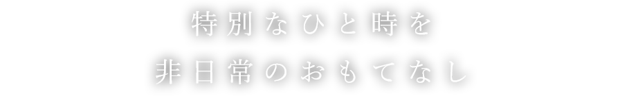 特別なひと時を非日常のおもてなし