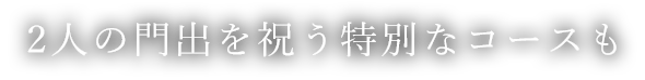 2人の門出を祝う特別なコースも